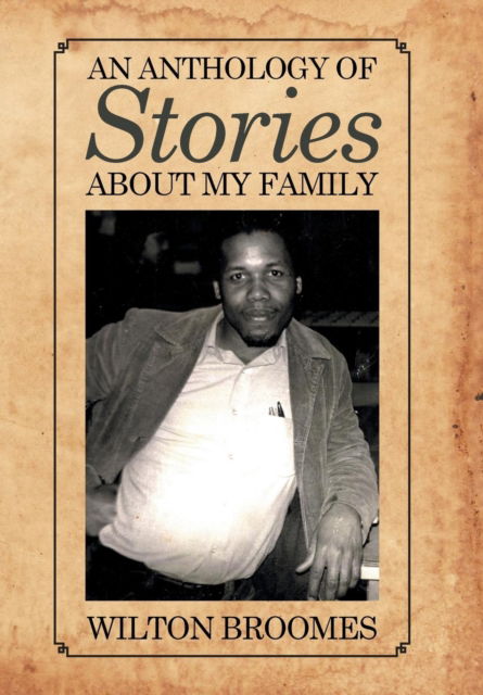 Cover for Wilton Broomes · An Anthology of Stories about My Family (Hardcover Book) (2015)