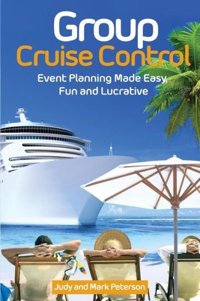 Group Cruise Control: Event Planning Made Easy, Fun and Lucrative! - Mark Peterson - Bøker - Createspace - 9781514696095 - 24. juni 2015
