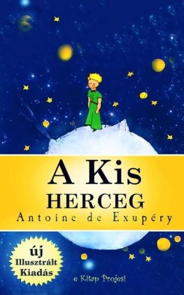 Cover for Antoine De Saint Exupery · A Kis Herceg: [illusztralt Kiadas] (Paperback Book) (2015)