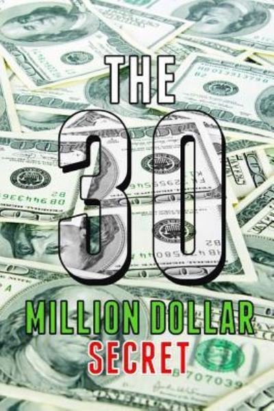 The 30 Million Dollar Secret - Michael Grey - Kirjat - Independently Published - 9781521216095 - keskiviikko 3. toukokuuta 2017