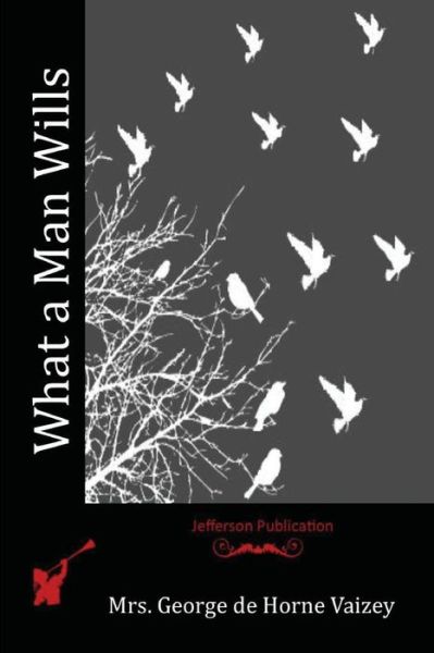 What a Man Wills - Mrs George De Horne Vaizey - Books - Createspace Independent Publishing Platf - 9781523816095 - April 1, 2016