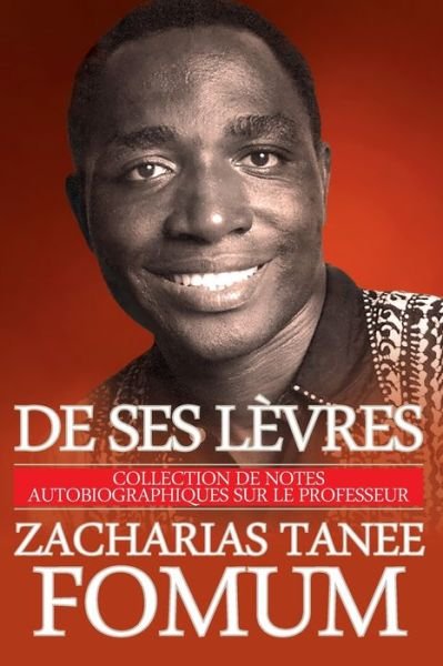 Cover for Zacharias Tanee Fomum · De Ses Levres: Collection de Notes Autobiographiques Sur le Professeur Zacharias Tanee Fomum - de Ses L (Paperback Book) (2016)