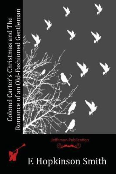 Colonel Carter's Christmas and The Romance of an Old-Fashioned Gentleman - Francis Hopkinson Smith - Książki - Createspace Independent Publishing Platf - 9781523986095 - 16 czerwca 2016