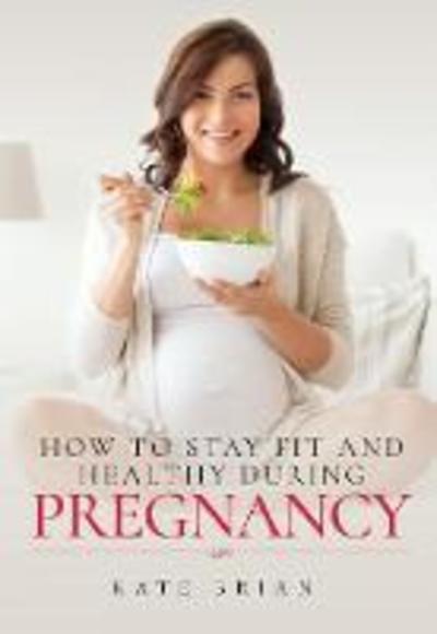 Cover for Kate Brian · How to Stay Fit and Healthy During Pregnancy (Paperback Book) (2019)