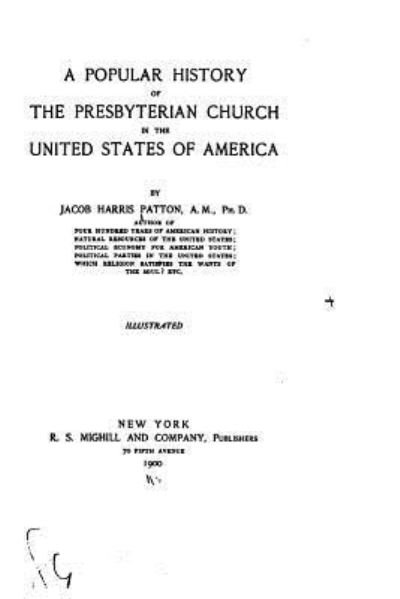 A Popular History of the Presbyterian Church in the United States of America - Jacob Harris Patton - Bücher - Createspace Independent Publishing Platf - 9781530465095 - 9. März 2016