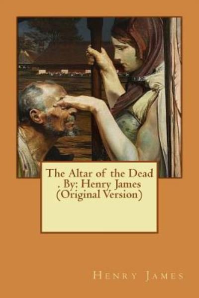 The Altar of the Dead . By - Henry James - Livros - Createspace Independent Publishing Platf - 9781535080095 - 4 de julho de 2016