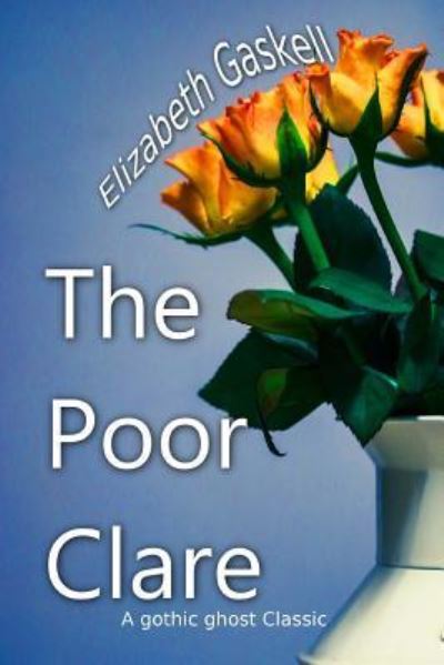 The Poor Clare - Elizabeth Cleghorn Gaskell - Books - Createspace Independent Publishing Platf - 9781535233095 - July 8, 2016