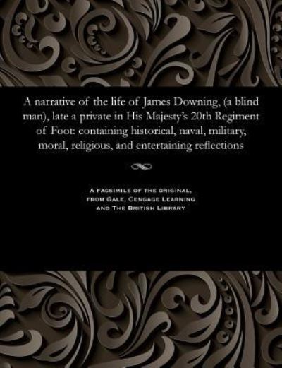 Cover for James Downing · A Narrative of the Life of James Downing, (a Blind Man), Late a Private in His Majesty's 20th Regiment of Foot (Paperback Book) (1901)