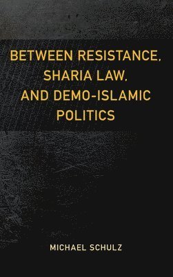 Cover for Michael Schulz · Between Resistance, Sharia Law, and Demo-Islamic Politics (Innbunden bok) (2020)