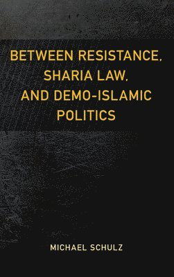 Cover for Michael Schulz · Between Resistance, Sharia Law, and Demo-Islamic Politics (Hardcover Book) (2020)