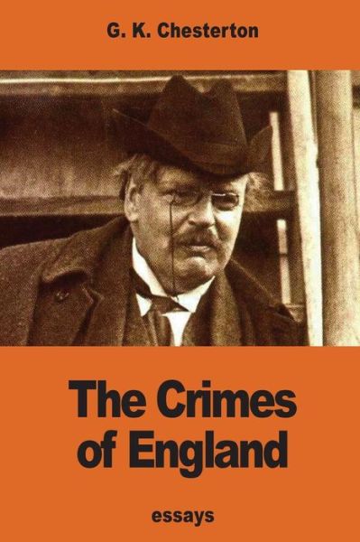 The Crimes of England - G K Chesterton - Books - Createspace Independent Publishing Platf - 9781540691095 - November 29, 2016