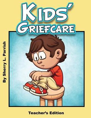 Kids' Griefcare Teacher's Edition - Sherry Parrish - Książki - Xulon Press - 9781545641095 - 31 sierpnia 2018