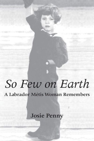 So Few on Earth: A Labrador Metis Woman Remembers - Josie Penny - Bücher - Dundurn Group Ltd - 9781554887095 - 18. November 2010