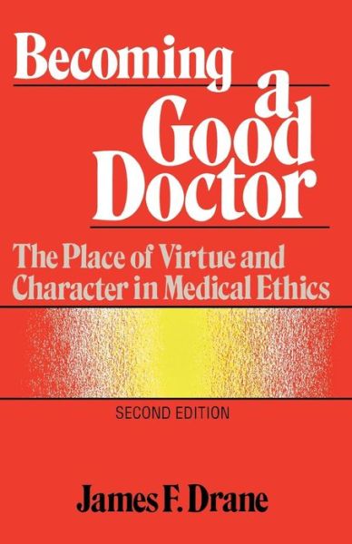 Cover for James F. Drane · Becoming a Good Doctor: The Place of Virtue and Character in Medical Ethics (Paperback Book) [Second edition] (1995)