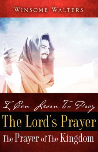 Cover for Winsome Walters · I Can Learn to Pray the Lord's Prayer the Prayer of the Kingdom (Paperback Book) (2008)