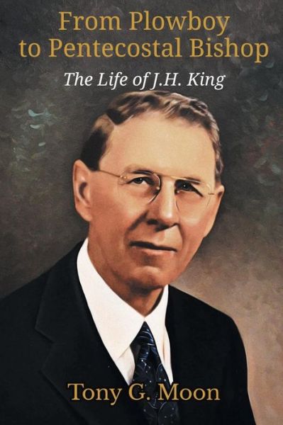 Cover for Tony G. Moon · From Plowboy to Pentecostal Bishop : The Life of J. H. King (Paperback Book) (2017)