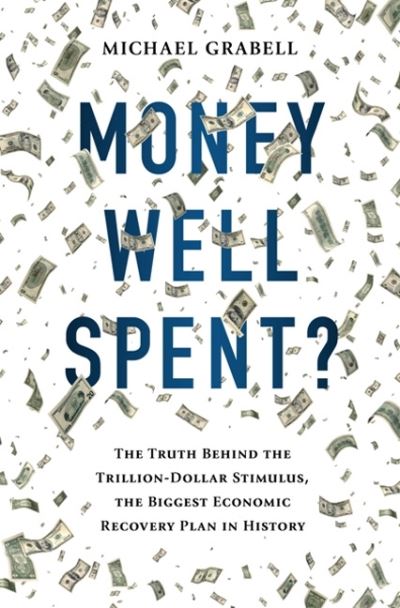 Cover for Michael Grabell · Money Well Spent?: The Truth Behind the Trillion-Dollar Stimulus, the Biggest Economic Recovery Plan in History (Hardcover Book) (2012)