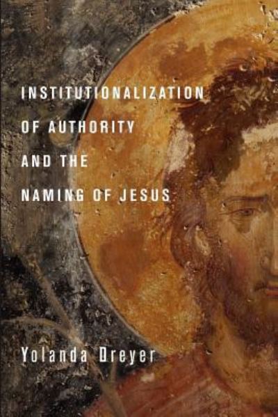 Cover for Yolanda Dreyer · Institutionalization of authority and the naming of Jesus (Book) (2012)