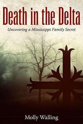 Cover for Molly Walling · Death in the Delta: Uncovering a Mississippi Family Secret - Willie Morris Books in Memoir and Biography (Hardcover Book) (2012)