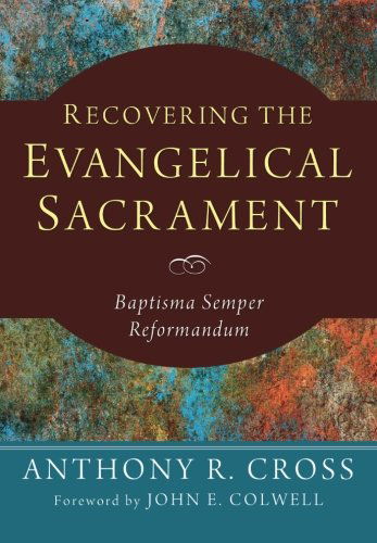 Cover for Anthony R. Cross · Recovering the Evangelical Sacrament: Baptisma Semper Reformandum (Paperback Book) (2012)