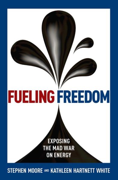 Cover for Stephen Moore · Fueling Freedom: Exposing the Mad War on Energy (Hardcover Book) (2016)