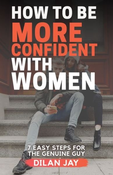 Cover for Dilan Jay · How to Be More Confident with Women: 7 Easy Steps for the Genuine Guy (Pocketbok) (2021)