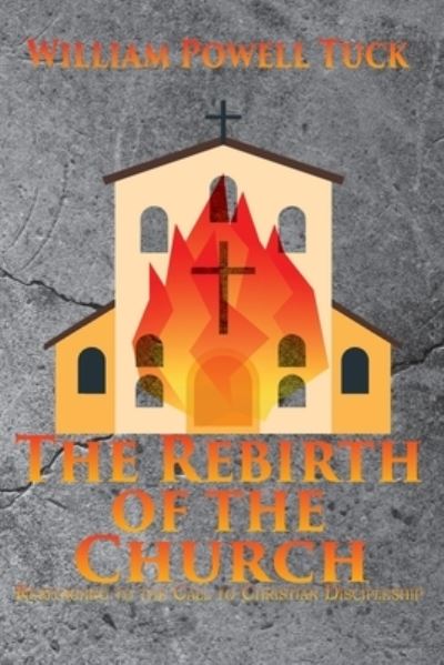 The Rebirth of the Church: Responding to the Call of Christian Discipleship - William Powell Tuck - Books - Energion Publications - 9781631995095 - July 20, 2020