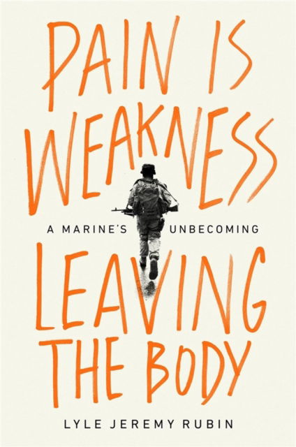 Cover for Lyle J Rubin · Pain Is Weakness Leaving the Body: A Marine's Unbecoming (Hardcover Book) (2022)