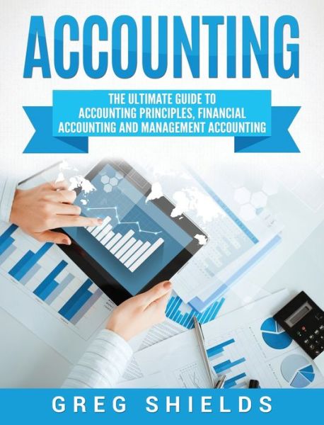 Cover for Greg Shields · Accounting: The Ultimate Guide to Accounting Principles, Financial Accounting and Management Accounting (Hardcover Book) (2020)