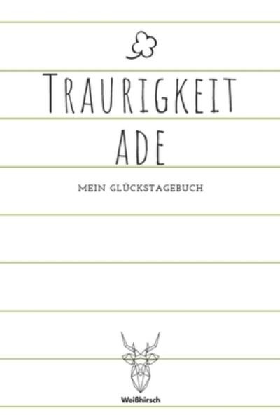 Cover for Weißhirsch Achtsamk Glückstagebücher · Traurigkeit ade - Mein Gluckstagebuch (Paperback Bog) (2020)