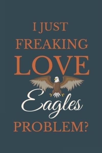 Cover for Nzspace Publisher · I Just Freakin Love Eagles Problem? (Paperback Book) (2020)