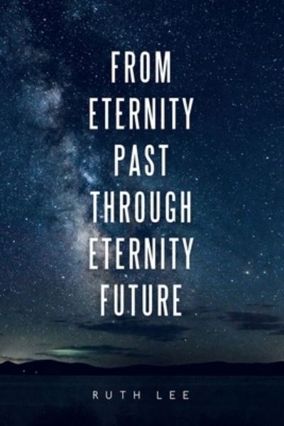 Cover for Ruth Lee · From Eternity Past Through Eternity Future (Paperback Book) (2020)