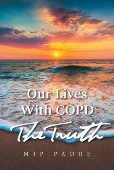 Cover for M. J. P. Padre · Our Lives with Copd the Truth (Book) (2022)