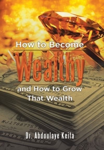 Cover for Abdoulaye Keita · How to Become Wealthy and How to Grow That Wealth (Book) (2023)