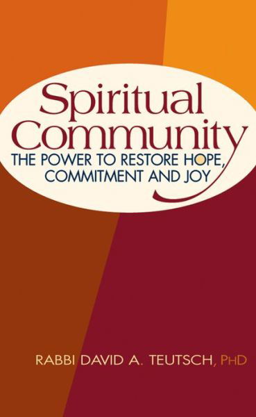 Cover for Teutsch, Rabbi David A., PhD · Spiritual Community: The Power to Restore Hope, Commitment and Joy (Pocketbok) (2005)