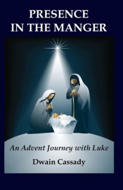 Presence in the Manger - Dwain Cassady - Books - Independently Published - 9781702712095 - October 13, 2018