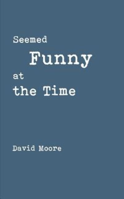 Cover for David Moore · Seemed Funny at the Time (Paperback Book) (2018)