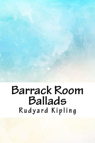 Barrack Room Ballads - Rudyard Kipling - Books - Createspace Independent Publishing Platf - 9781718777095 - May 10, 2018