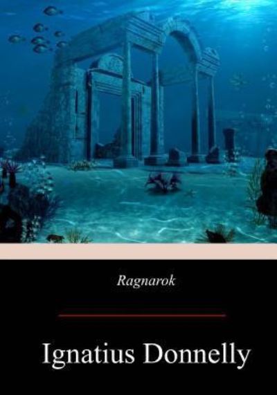 Ragnarok - Ignatius Donnelly - Bøger - Createspace Independent Publishing Platf - 9781719048095 - 17. maj 2018
