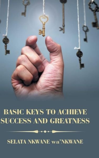 Cover for Selata Nkwane Wa'nkwane · Basic Keys to Achieve Success and Greatness (Hardcover Book) (2019)