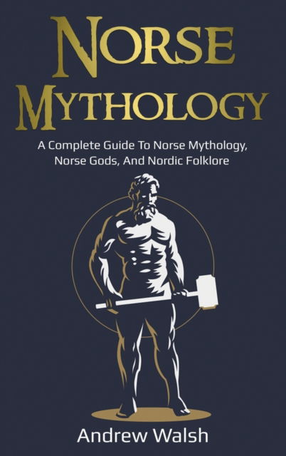 Cover for Andrew Walsh · Norse Mythology: A Complete Guide to Norse Mythology, Norse Gods, and Nordic Folklore (Hardcover Book) (2020)