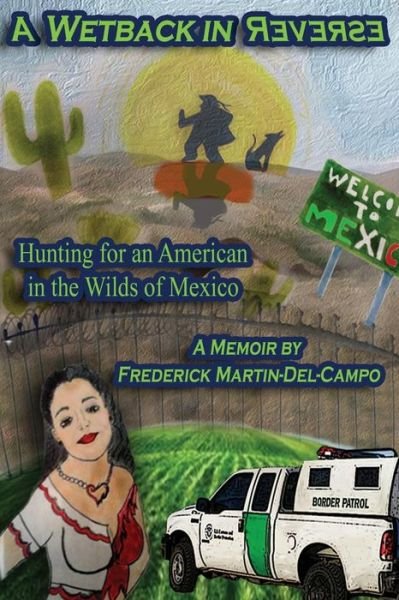 Cover for Frederick Martin-del-campo · A Wetback in Reverse: Hunting for an American in the Wilds of Mexico (Paperback Book) (2013)