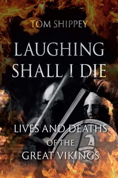 Cover for Tom Shippey · Laughing Shall I Die: Lives and Deaths of the Great Vikings (Gebundenes Buch) (2018)