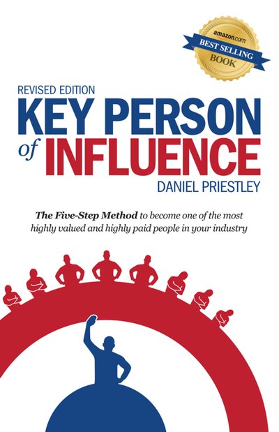 Cover for Daniel Priestley · Key Person of Influence: The Five-Step Method to Become One of the Most Highly Valued and Highly Paid People in Your Industry (Pocketbok) [Revised edition] (2014)