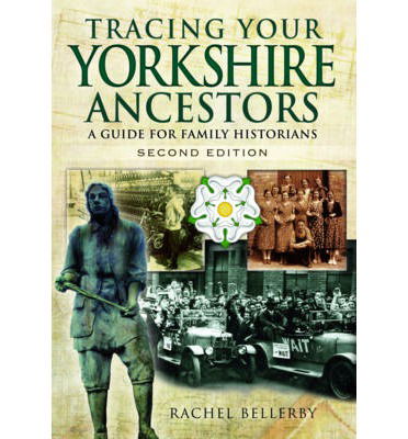 Tracing Your Yorkshire Ancestors: A Guide for Family Historians - Rachel Bellerby - Książki - Pen & Sword Books Ltd - 9781783030095 - 1 maja 2014