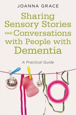 Cover for Joanna Grace · Sharing Sensory Stories and Conversations with People with Dementia: A Practical Guide (Paperback Book) (2018)