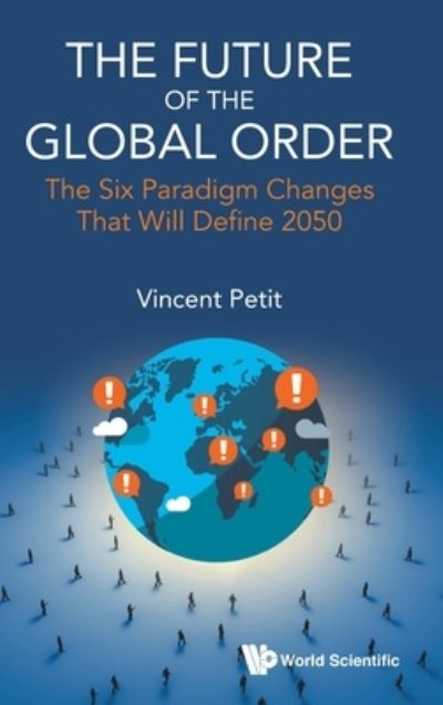 Cover for Petit, Vincent (Schneider Electric, Hong Kong) · Future Of The Global Order, The: The Six Paradigm Changes That Will Define 2050 (Hardcover Book) (2021)