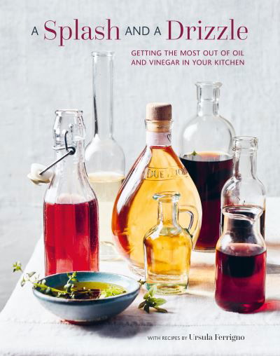 Ursula Ferrigno · A Splash and a Drizzle...: Getting the Most out of Oil and Vinegar in Your Kitchen (Hardcover Book) (2024)
