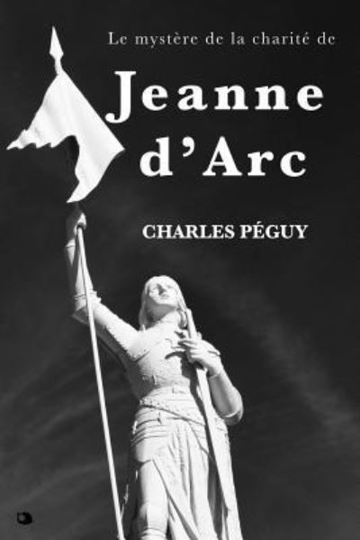 Le Myst re de la Charit de Jeanne d'Arc - Charles Peguy - Books - Independently Published - 9781794173095 - January 15, 2019