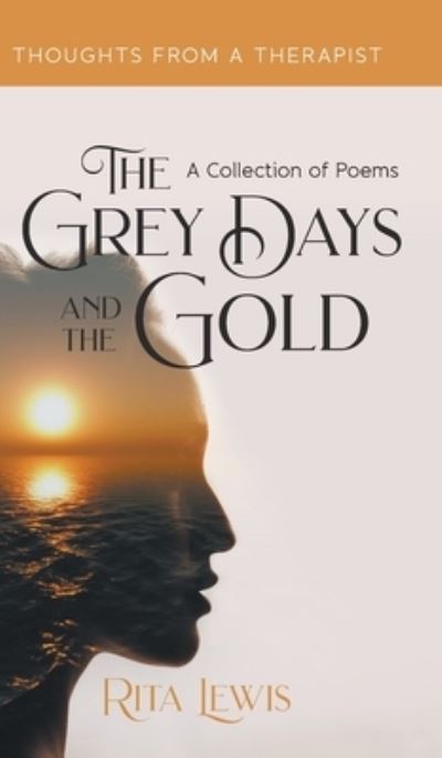 Cover for Rita Lewis · The Grey Days and the Gold: A Collection of Poems (Hardcover Book) (2021)
